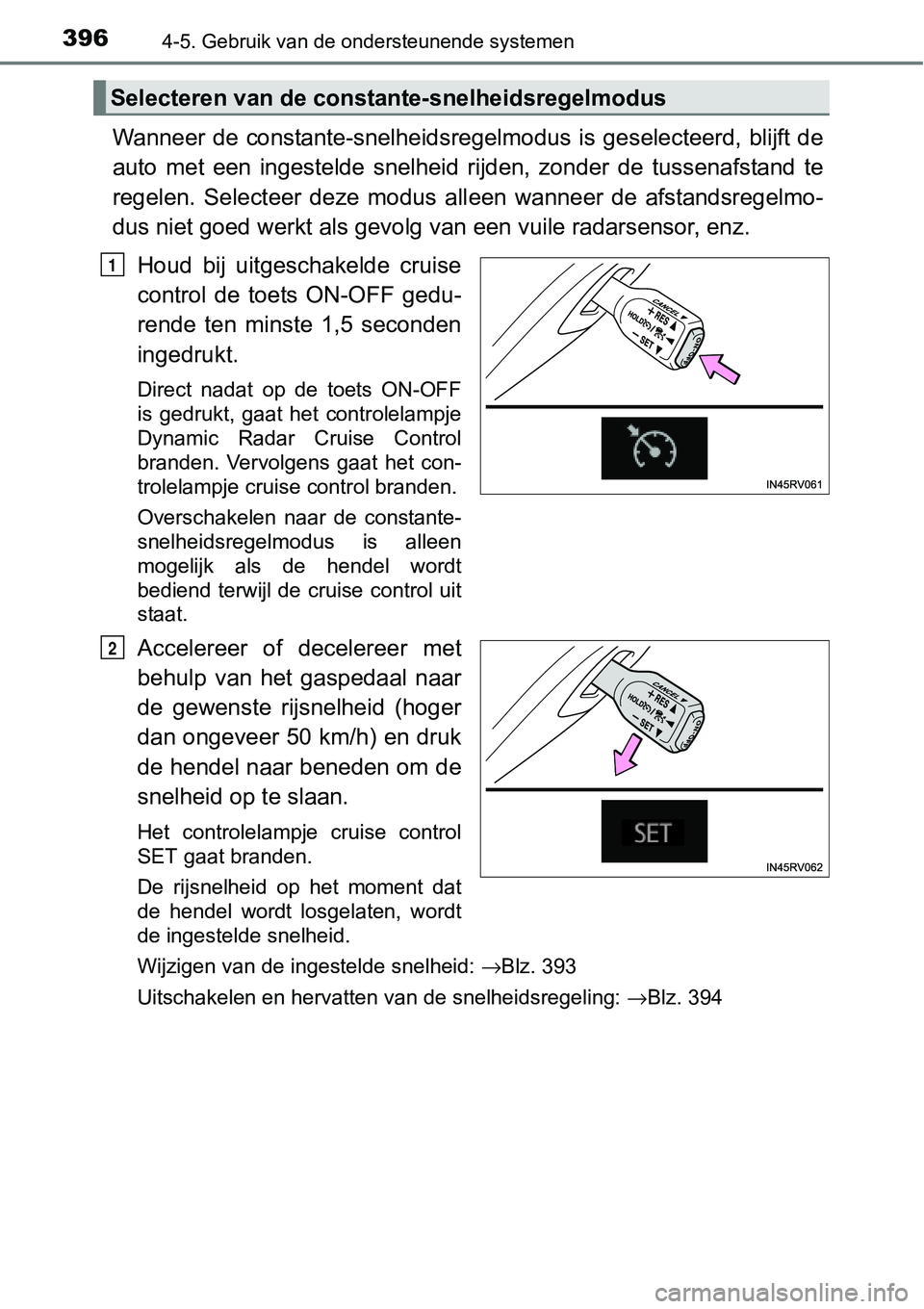 TOYOTA RAV4 HYBRID 2018  Instructieboekje (in Dutch) 3964-5. Gebruik van de ondersteunende systemen
Wanneer de constante-snelheidsregelmodus is geselecteerd, blijft de
auto  met  een  ingestelde  snelheid  rijden,  zonder  de  tussenafstan d  te
regelen