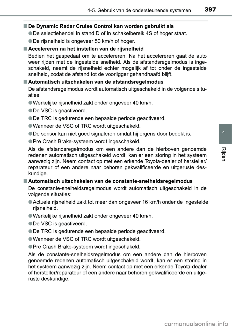 TOYOTA RAV4 HYBRID 2018  Instructieboekje (in Dutch) 3974-5. Gebruik van de ondersteunende systemen
4
Rijden
■De Dynamic Radar Cruise Control kan worden gebruikt als
●De selectiehendel in stand D of in schakelbereik 4S of hoger st aat.
● De rijsne