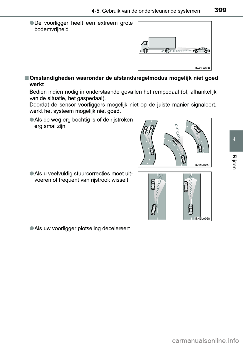 TOYOTA RAV4 HYBRID 2018  Instructieboekje (in Dutch) 3994-5. Gebruik van de ondersteunende systemen
4
Rijden
■Omstandigheden  waaronder  de  afstandsregelmodus  mogelijk  niet  goed
werkt
Bedien indien  nodig in  onderstaande  gevallen het  rempedaal 