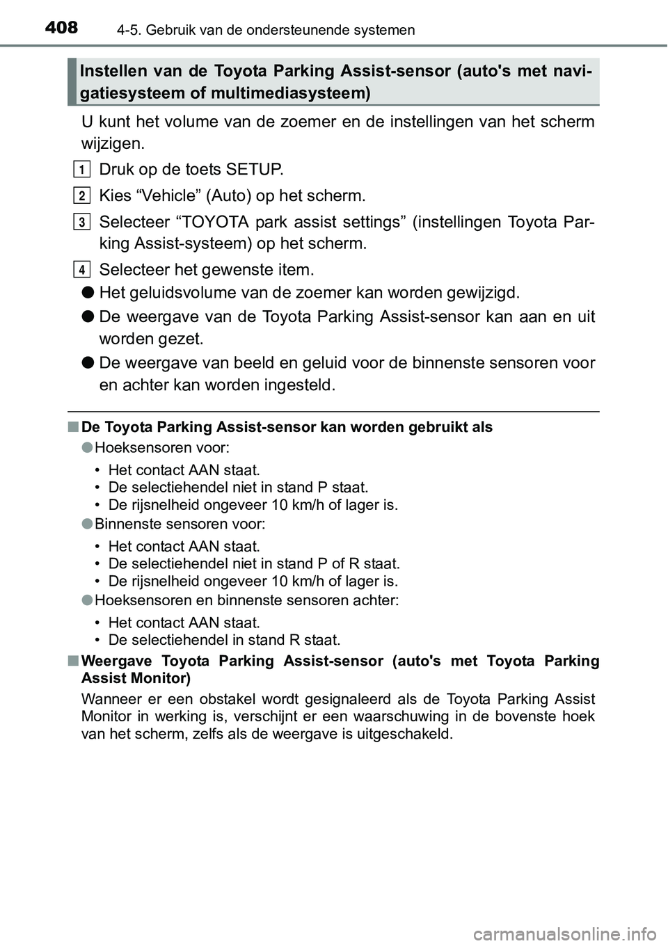 TOYOTA RAV4 HYBRID 2018  Instructieboekje (in Dutch) 4084-5. Gebruik van de ondersteunende systemen
U  kunt  het  volume  van  de  zoemer  en  de  instellingen  van  het  scherm
wijzigen.
Druk op de toets SETUP.
Kies “Vehicle” (Auto) op het scherm.
