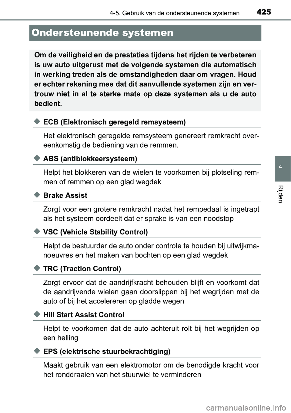 TOYOTA RAV4 HYBRID 2018  Instructieboekje (in Dutch) 425
4
4-5. Gebruik van de ondersteunende systemen
Rijden
Ondersteunende systemen
◆ECB (Elektronisch geregeld remsysteem)
Het elektronisch geregelde remsysteem genereert remkracht over-
eenkomstig de