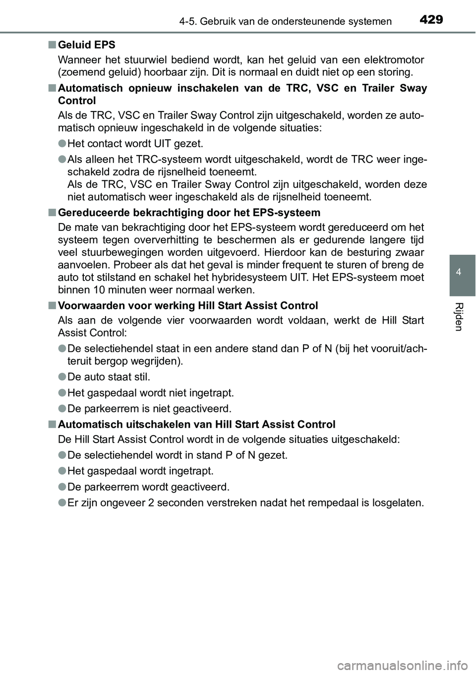 TOYOTA RAV4 HYBRID 2018  Instructieboekje (in Dutch) 4294-5. Gebruik van de ondersteunende systemen
4
Rijden
■Geluid EPS
Wanneer  het  stuurwiel  bediend  wordt,  kan  het  geluid  van  een  elektromotor
(zoemend geluid) hoorbaar zijn. D it is normaal