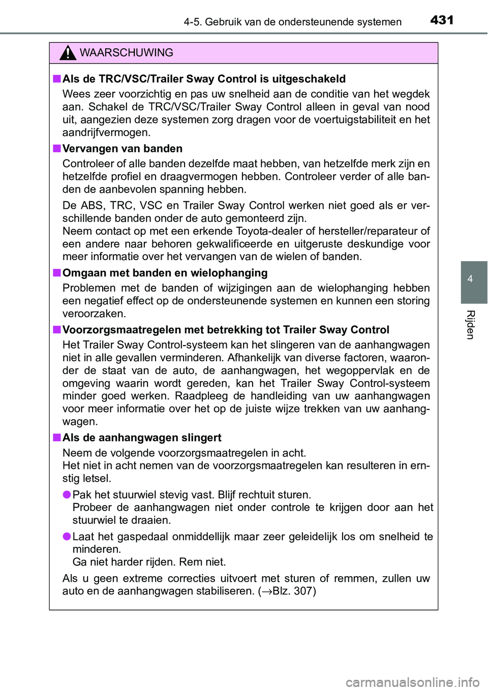 TOYOTA RAV4 HYBRID 2018  Instructieboekje (in Dutch) 4314-5. Gebruik van de ondersteunende systemen
4
Rijden
WAARSCHUWING
■Als de TRC/VSC/Trailer Sway Control is uitgeschakeld
Wees zeer voorzichtig en pas uw snelheid aan de conditie van he t wegdek
aa