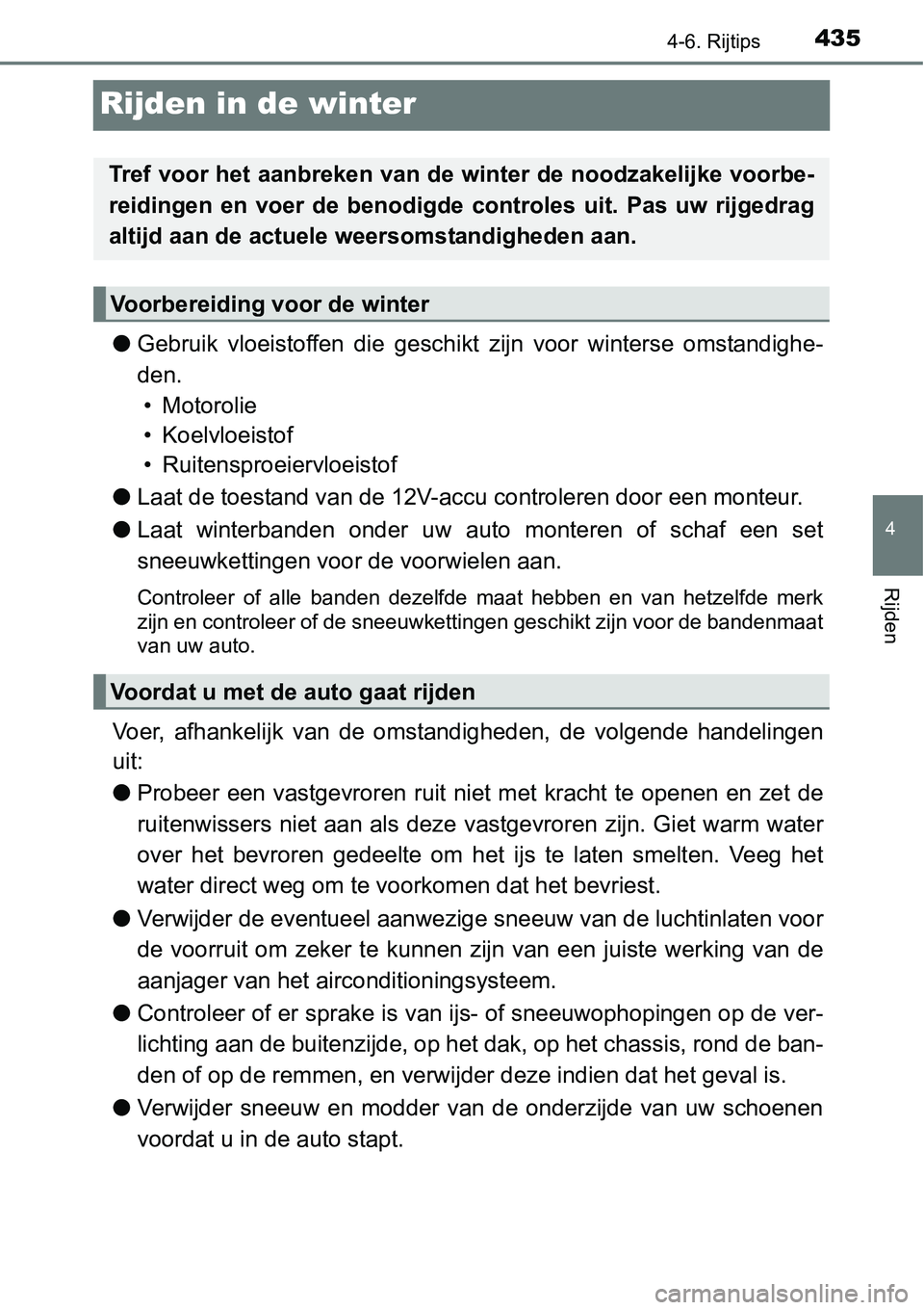 TOYOTA RAV4 HYBRID 2018  Instructieboekje (in Dutch) 435
4
4-6. Rijtips
Rijden
Rijden in de winter
●Gebruik  vloeistoffen  die  geschi kt  zijn  voor  winterse  omstandigh e-
den.  • Motorolie
• Koelvloeistof
• Ruitensproeiervloeistof
● Laat d