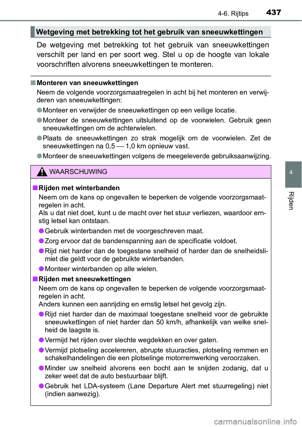 TOYOTA RAV4 HYBRID 2018  Instructieboekje (in Dutch) 4374-6. Rijtips
4
Rijden
De  wetgeving  met  betrekking  tot  het  gebruik  van  sneeuwkettingen
verschilt  per  land  en  per  soort  weg.  Stel  u  op  de  hoogte  van  lokale
voorschriften alvorens