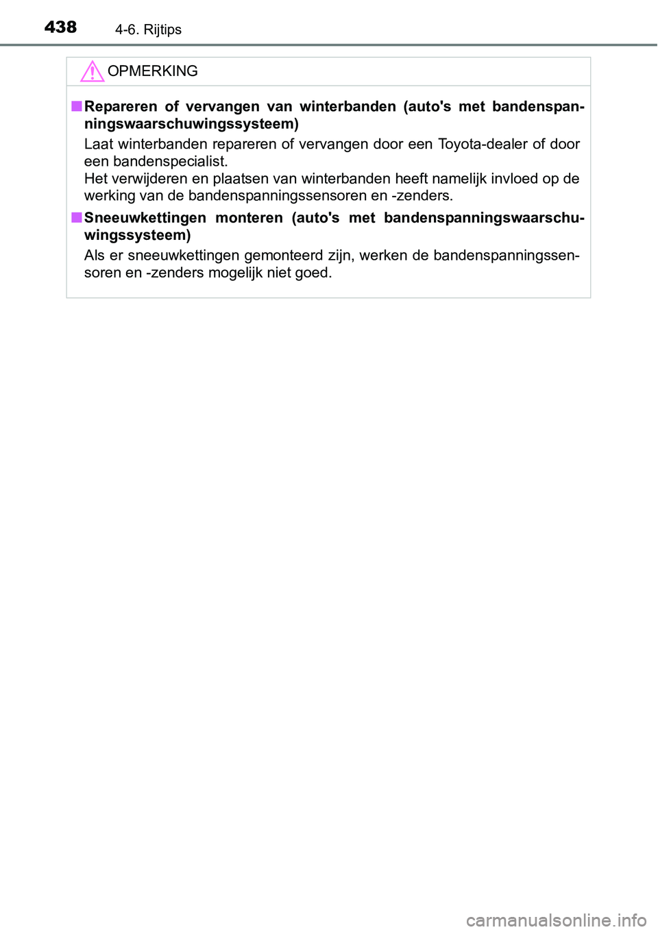 TOYOTA RAV4 HYBRID 2018  Instructieboekje (in Dutch) 4384-6. Rijtips
OPMERKING
■Repareren  of  vervangen  van  winterbanden  (auto's  met  bandenspan-
ningswaarschuwingssysteem)
Laat  winterbanden  repareren  of  vervangen  door  een  Toyota-deale