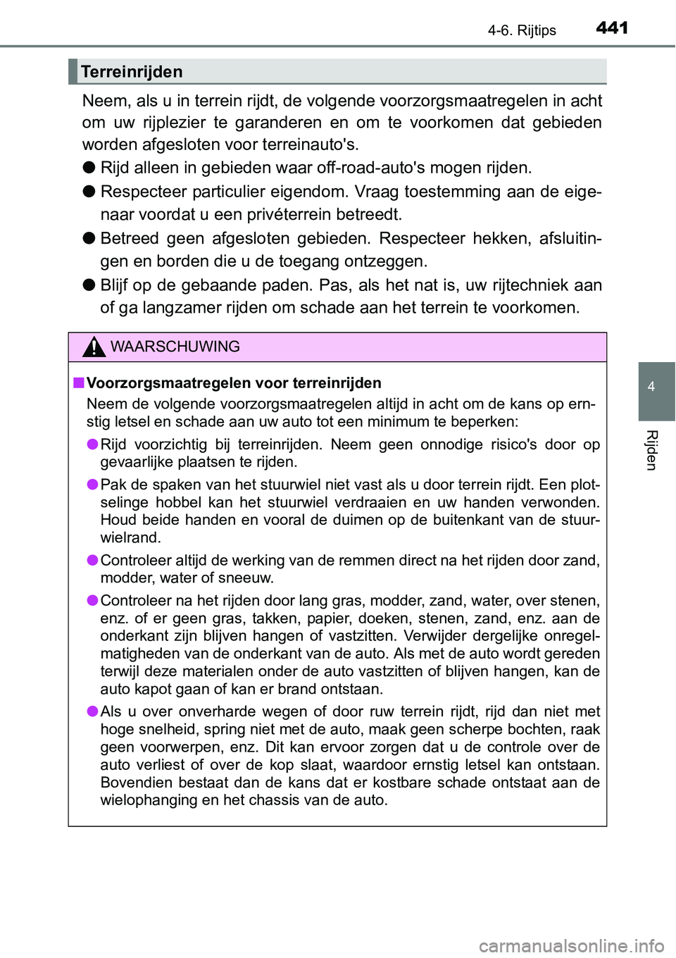 TOYOTA RAV4 HYBRID 2018  Instructieboekje (in Dutch) 4414-6. Rijtips
4
Rijden
Neem, als u in terrein rijdt, de volgende voorzorgsmaatregelen  in acht
om  uw  rijplezier  te  garanderen  en  om  te  voorkomen  dat  gebieden
worden afgesloten voor terrein