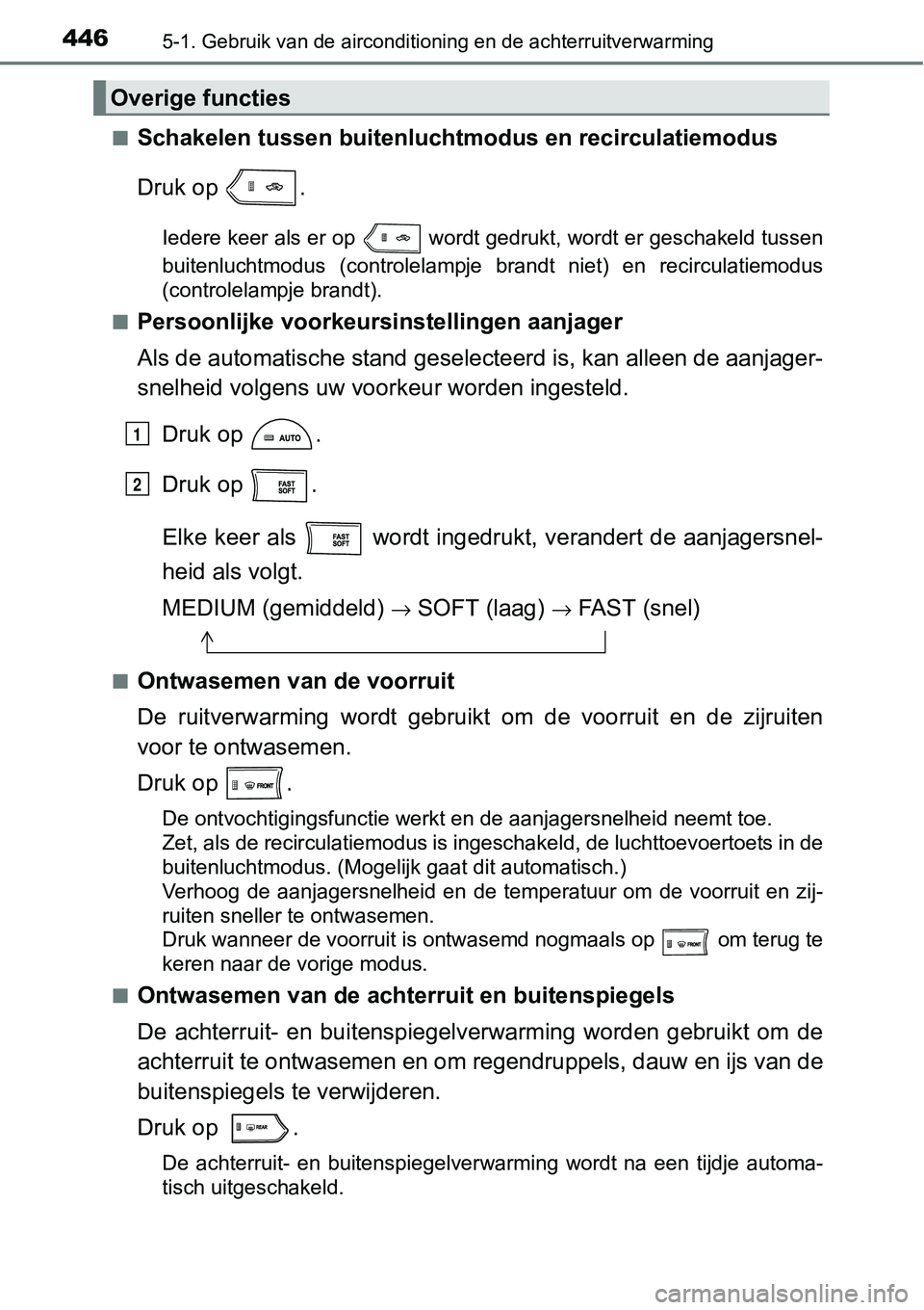 TOYOTA RAV4 HYBRID 2018  Instructieboekje (in Dutch) 4465-1. Gebruik van de airconditioning en de achterruitverwarming
■Schakelen tussen buitenluchtmodus en recirculatiemodus
Druk op  .
Iedere keer als er op   wordt gedrukt, wordt er geschakeld tusse 