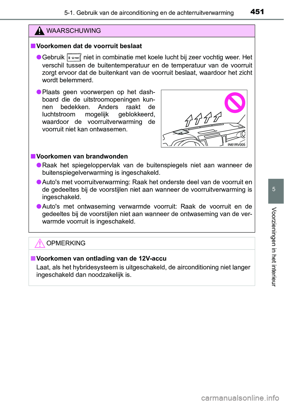TOYOTA RAV4 HYBRID 2018  Instructieboekje (in Dutch) 4515-1. Gebruik van de airconditioning en de achterruitverwarming
5
Voorzieningen in het interieur
WAARSCHUWING
■Voorkomen dat de voorruit beslaat
● Gebruik 
 niet in combinatie met koele lucht bi