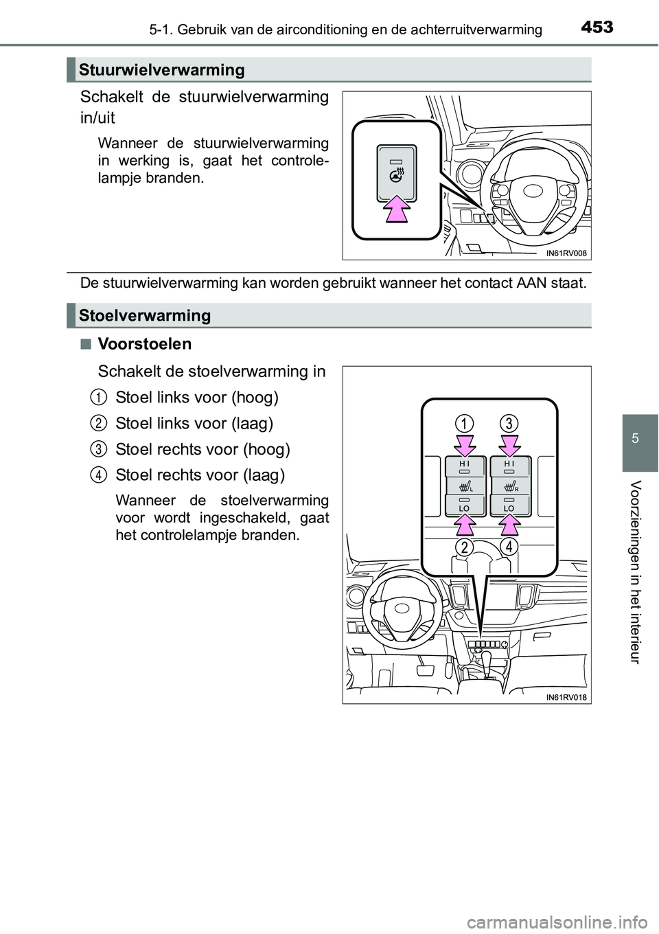 TOYOTA RAV4 HYBRID 2018  Instructieboekje (in Dutch) 4535-1. Gebruik van de airconditioning en de achterruitverwarming
5
Voorzieningen in het interieur
Schakelt  de  stuurwielverwarming
in/uit
Wanneer  de  stuurwielverwarming
in  werking  is,  gaat  het