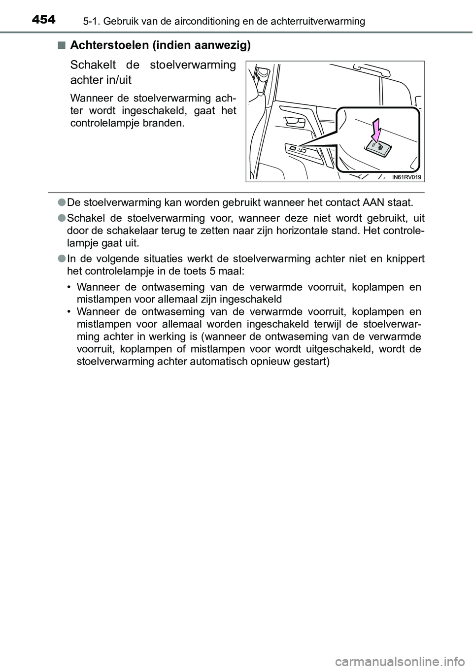 TOYOTA RAV4 HYBRID 2018  Instructieboekje (in Dutch) 4545-1. Gebruik van de airconditioning en de achterruitverwarming
■Achterstoelen (indien aanwezig)
Schakelt  de  stoelverwarming
achter in/uit
Wanneer  de  stoelverwarming  ach-
ter  wordt  ingescha