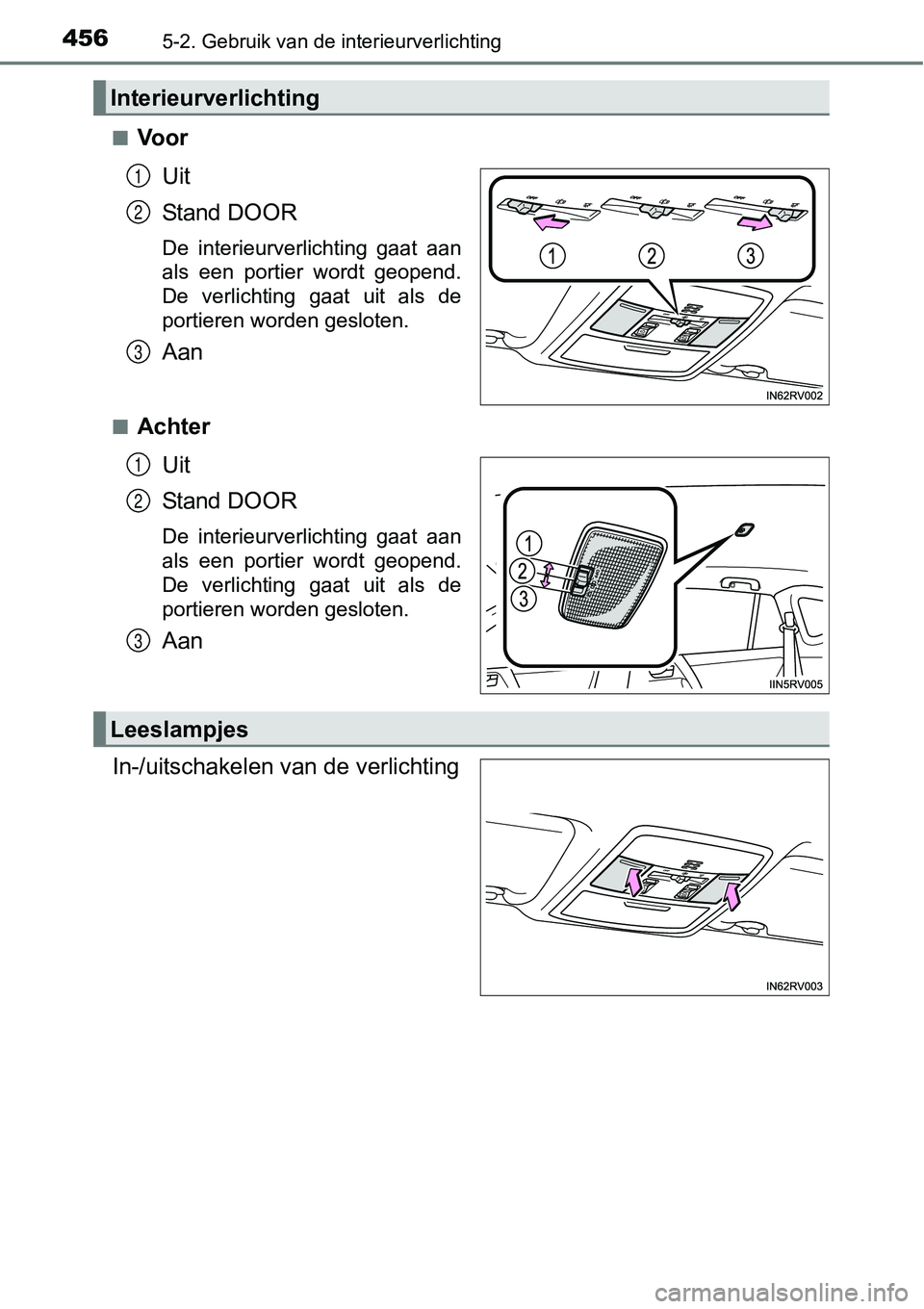 TOYOTA RAV4 HYBRID 2018  Instructieboekje (in Dutch) 4565-2. Gebruik van de interieurverlichting
■VoorUit
Stand DOOR
De  interieurverlichting  gaat  aan
als  een  portier  wordt  geopend.
De  verlichting  gaat  uit  als  de
portieren worden gesloten.
