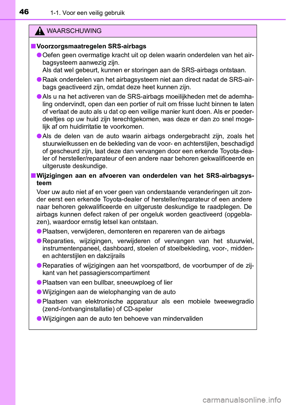 TOYOTA RAV4 HYBRID 2018  Instructieboekje (in Dutch) 461-1. Voor een veilig gebruik
WAARSCHUWING
■Voorzorgsmaatregelen SRS-airbags
● Oefen geen overmatige kracht uit op delen waarin onderdelen van  het air-
bagsysteem aanwezig zijn. 
Als dat wel geb
