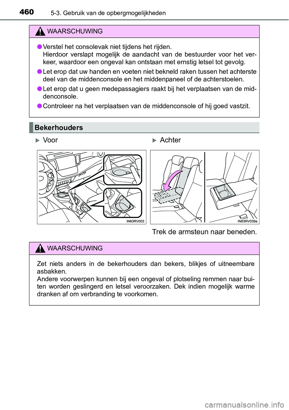 TOYOTA RAV4 HYBRID 2018  Instructieboekje (in Dutch) 4605-3. Gebruik van de opbergmogelijkheden
WAARSCHUWING
●Verstel het consolevak niet tijdens het rijden.
Hierdoor  verslapt  mogelijk  de  aandacht  van  de  bestuurder  voor  h et  ver-
keer, waard