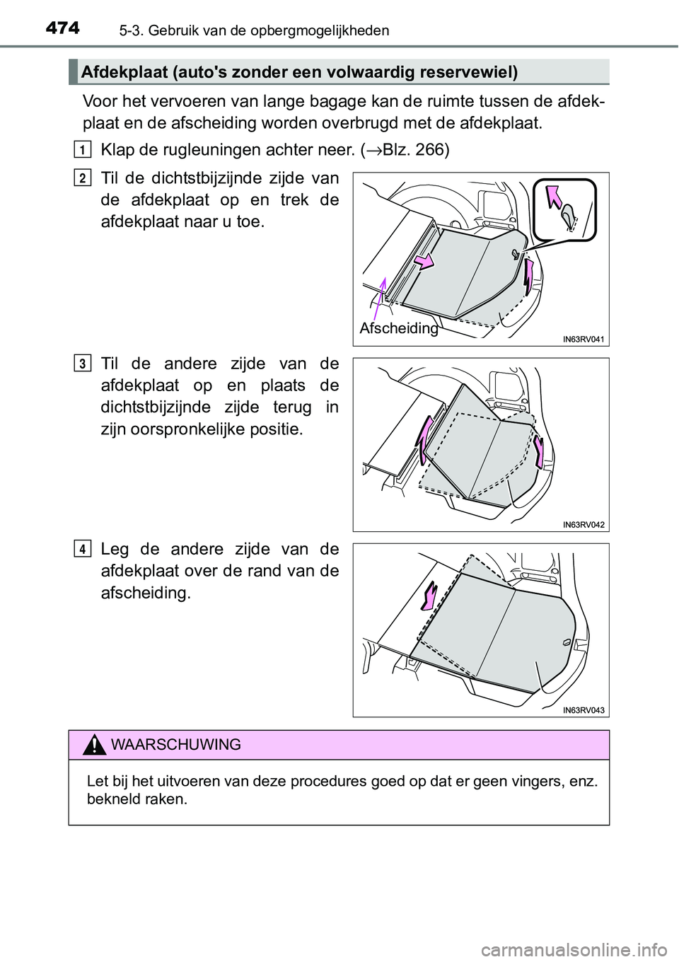 TOYOTA RAV4 HYBRID 2018  Instructieboekje (in Dutch) 4745-3. Gebruik van de opbergmogelijkheden
Voor het vervoeren van lange bagage kan de ruimte tussen de afdek-
plaat en de afscheiding worde n overbrugd met de afdekplaat.
Klap de rugleuningen achter n