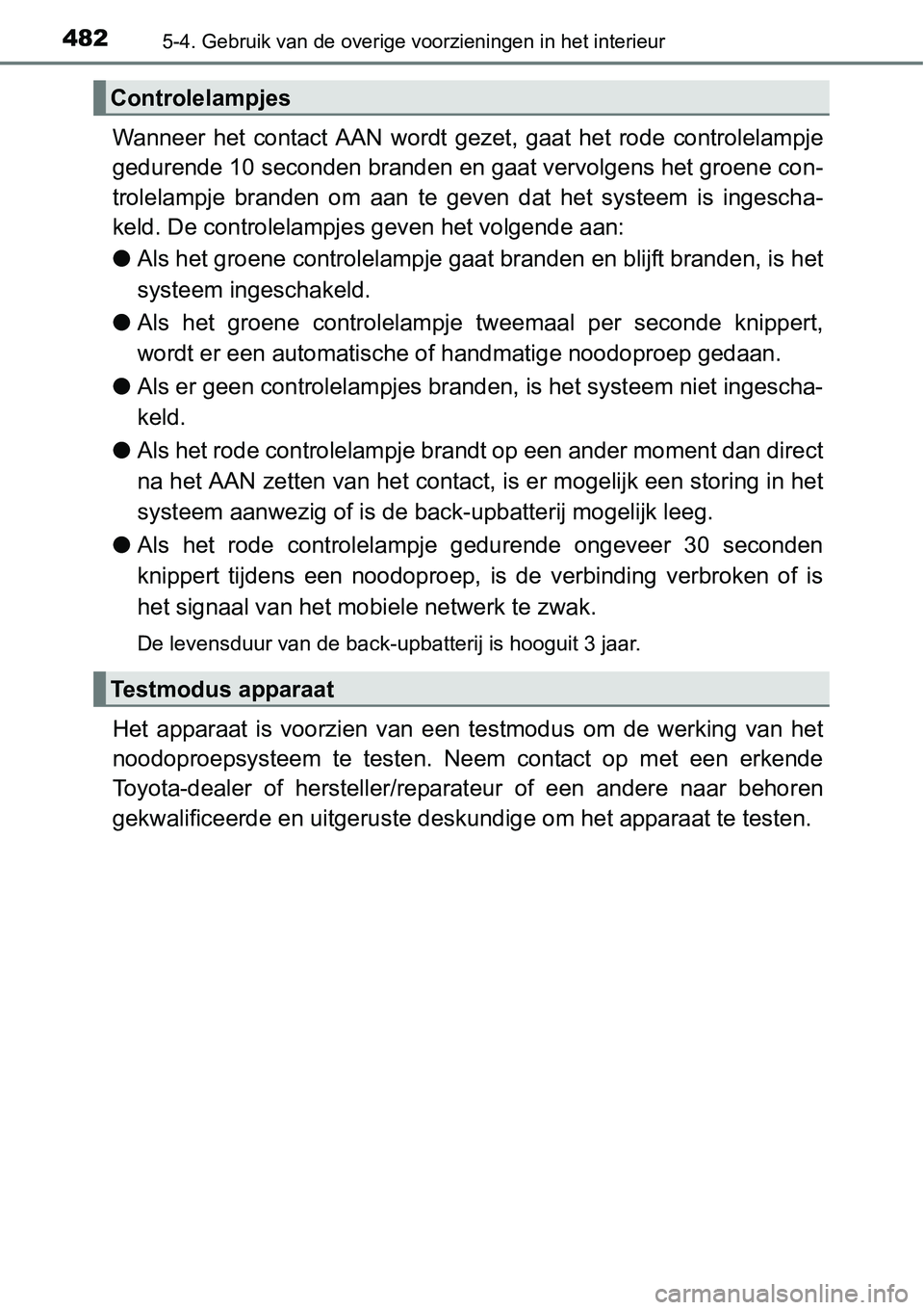 TOYOTA RAV4 HYBRID 2018  Instructieboekje (in Dutch) 4825-4. Gebruik van de overige voorzieningen in het interieur
Wanneer  het  contact  AAN  wordt  gezet,  gaat  het  rode  controlelampje
gedurende 10 seconden branden en gaat vervolgens het groene con