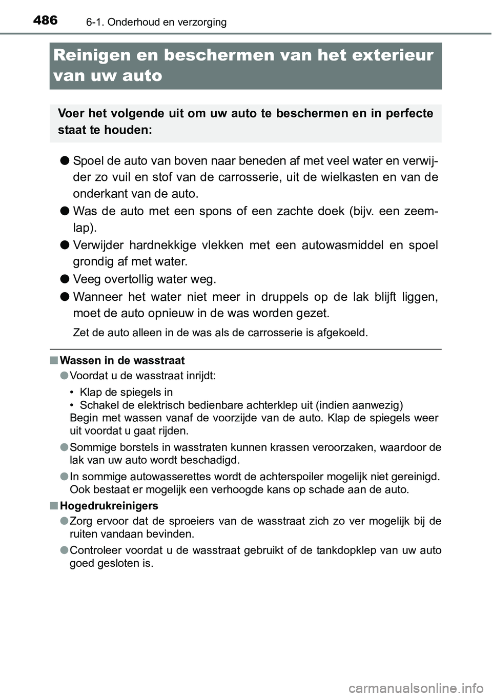 TOYOTA RAV4 HYBRID 2018  Instructieboekje (in Dutch) 4866-1. Onderhoud en verzorging
Reinigen en beschermen van het exterieur 
van uw auto
● Spoel de auto van boven naar beneden af met veel water en verwi j-
der  zo  vuil  en  stof  van  de  carrosser