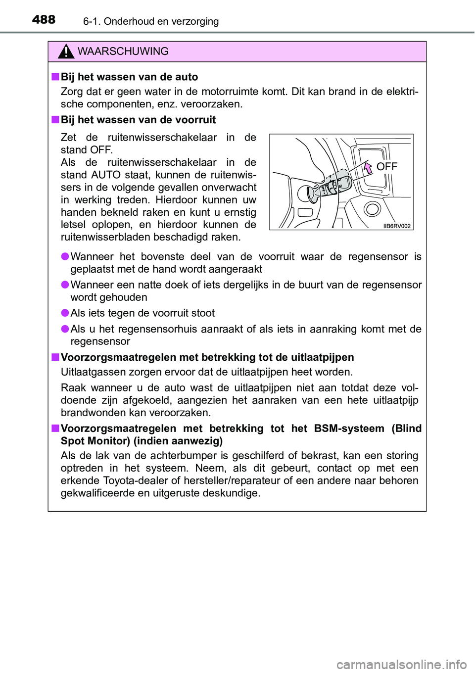 TOYOTA RAV4 HYBRID 2018  Instructieboekje (in Dutch) 4886-1. Onderhoud en verzorging
WAARSCHUWING
■Bij het wassen van de auto
Zorg dat er geen water in de motorruimte komt. Dit kan brand in  de elektri-
sche componenten, enz. veroorzaken.
■ Bij het 