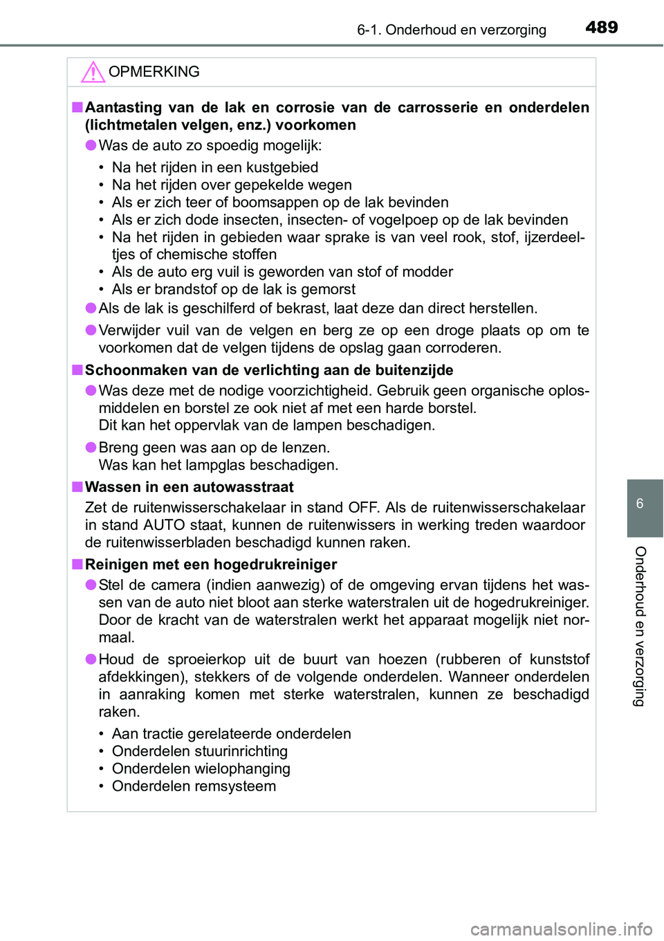 TOYOTA RAV4 HYBRID 2018  Instructieboekje (in Dutch) 4896-1. Onderhoud en verzorging
6
Onderhoud en verzorging
OPMERKING
■Aantasting  van  de  lak  en  corrosie  van  de  carrosserie  en  onderde len
(lichtmetalen velgen, enz.) voorkomen
● Was de au