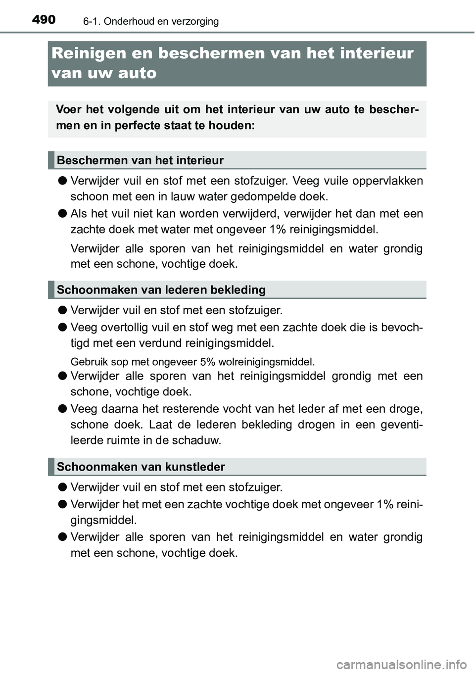 TOYOTA RAV4 HYBRID 2018  Instructieboekje (in Dutch) 4906-1. Onderhoud en verzorging
Reinigen en beschermen van het interieur 
van uw auto
● Verwijder  vuil  en  stof  met  een  stofzuiger.  Veeg  vuile  oppervlak ken
schoon met een in lauw water gedo
