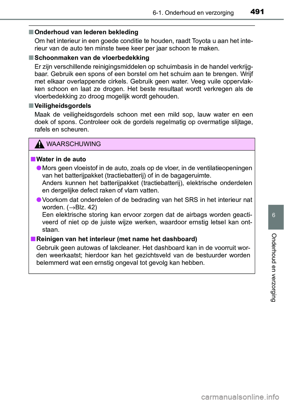 TOYOTA RAV4 HYBRID 2018  Instructieboekje (in Dutch) 4916-1. Onderhoud en verzorging
6
Onderhoud en verzorging
■Onderhoud van lederen bekleding
Om het interieur in een goede conditie te houden, raadt Toyota  u aan het inte-
rieur van de auto ten minst