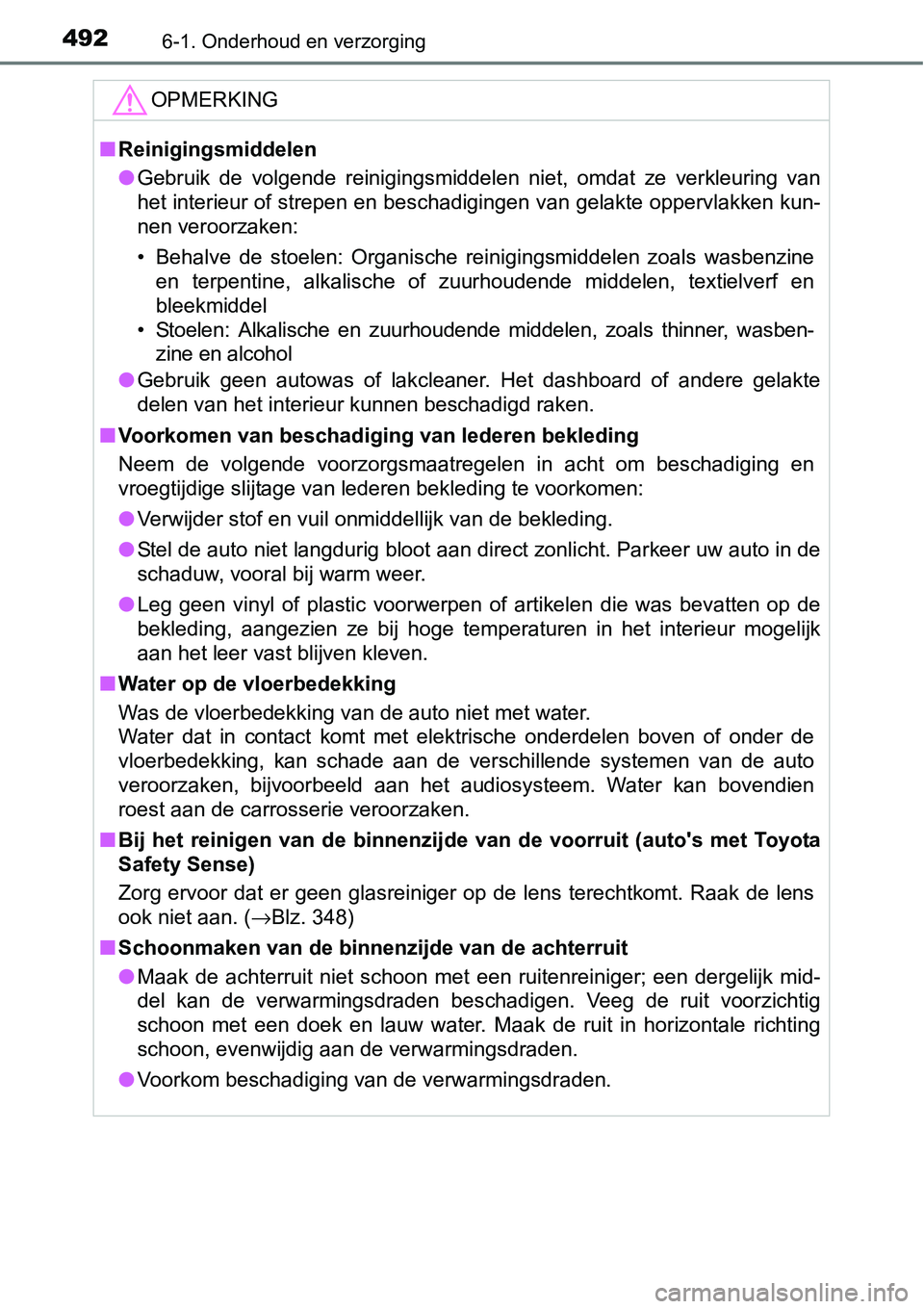 TOYOTA RAV4 HYBRID 2018  Instructieboekje (in Dutch) 4926-1. Onderhoud en verzorging
OPMERKING
■Reinigingsmiddelen
● Gebruik  de  volgende  reinigingsmiddelen  niet,  omdat  ze  verkleuring  van
het interieur of strepen en beschadigingen van gelakte