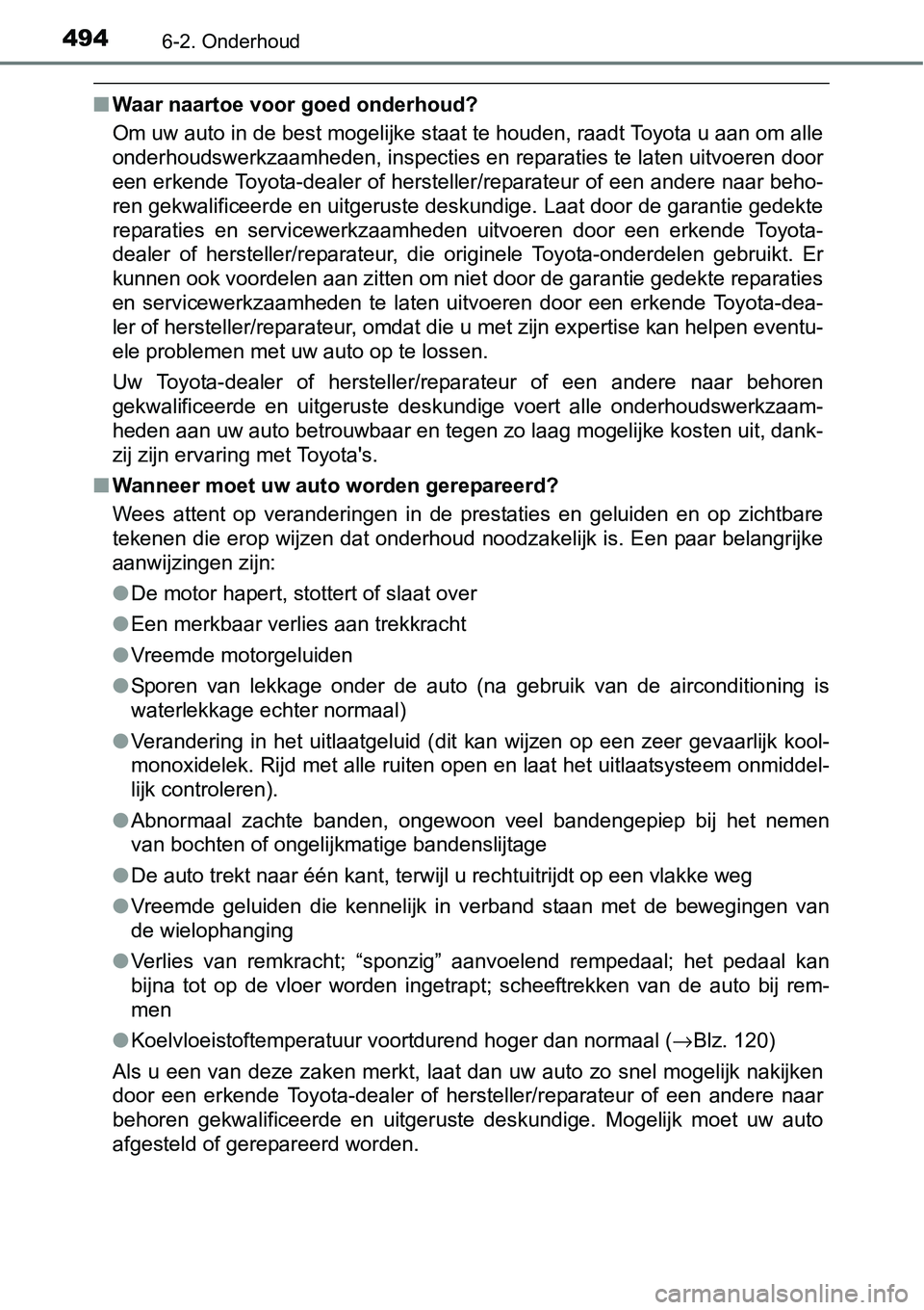 TOYOTA RAV4 HYBRID 2018  Instructieboekje (in Dutch) 4946-2. Onderhoud
■Waar naartoe voor goed onderhoud?
Om uw auto in de best mogelijke staat te houden, raadt Toyota u  aan om alle
onderhoudswerkzaamheden, inspecties en reparaties te laten uitv oere