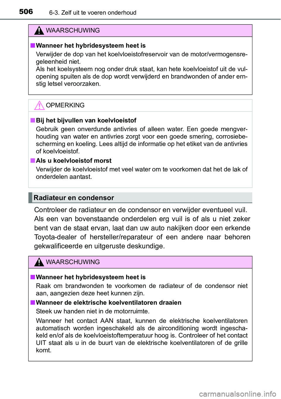 TOYOTA RAV4 HYBRID 2018  Instructieboekje (in Dutch) 5066-3. Zelf uit te voeren onderhoud
Controleer de radiateur en de condensor en verwijder eventueel  vuil. 
Als  een  van  bovenstaande  onderdelen  erg  vuil  is  of  als  u  niet  z eker
bent van de
