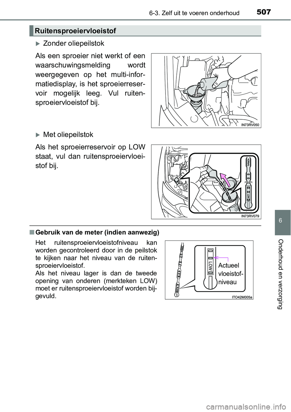 TOYOTA RAV4 HYBRID 2018  Instructieboekje (in Dutch) 5076-3. Zelf uit te voeren onderhoud
6
Onderhoud en verzorging
Zonder oliepeilstok
Als een sproeier niet werkt of een
waarschuwingsmelding  wordt
weergegeven  op  het  multi-infor-
matiedisplay,  i