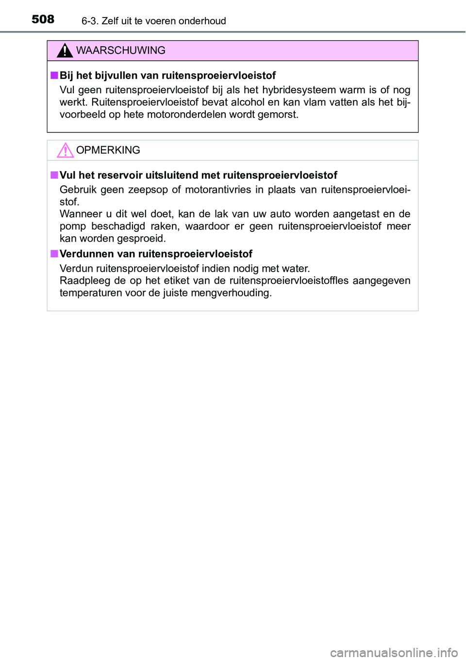 TOYOTA RAV4 HYBRID 2018  Instructieboekje (in Dutch) 5086-3. Zelf uit te voeren onderhoud
WAARSCHUWING
■Bij het bijvullen van ruitensproeiervloeistof
Vul  geen  ruitensproeiervloeistof  bij  als  het  hybridesysteem  war m  is  of  nog
werkt.  Ruitens