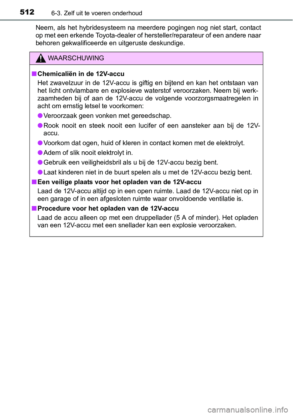 TOYOTA RAV4 HYBRID 2018  Instructieboekje (in Dutch) 5126-3. Zelf uit te voeren onderhoud
Neem, als het hybridesysteem na meerdere pogingen nog niet start, contact
op met een erkende Toyota-dealer of hersteller/reparateur of een andere naar
behoren gekw