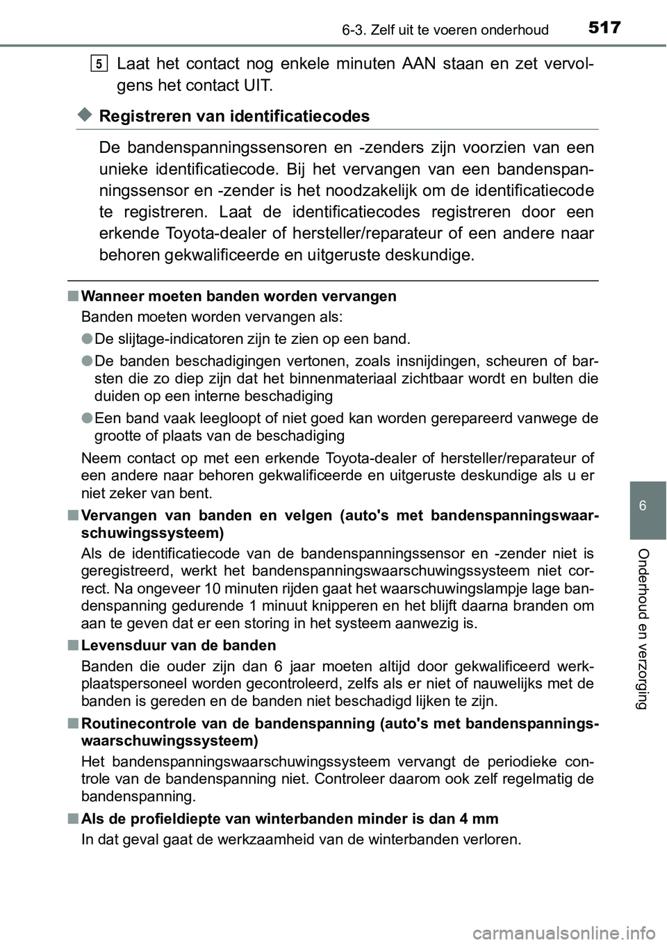 TOYOTA RAV4 HYBRID 2018  Instructieboekje (in Dutch) 5176-3. Zelf uit te voeren onderhoud
6
Onderhoud en verzorging
Laat  het  contact  nog  enkele  minuten  AAN  staan  en  zet  vervol-
gens het contact UIT.
◆Registreren van identificatiecodes
De  ba