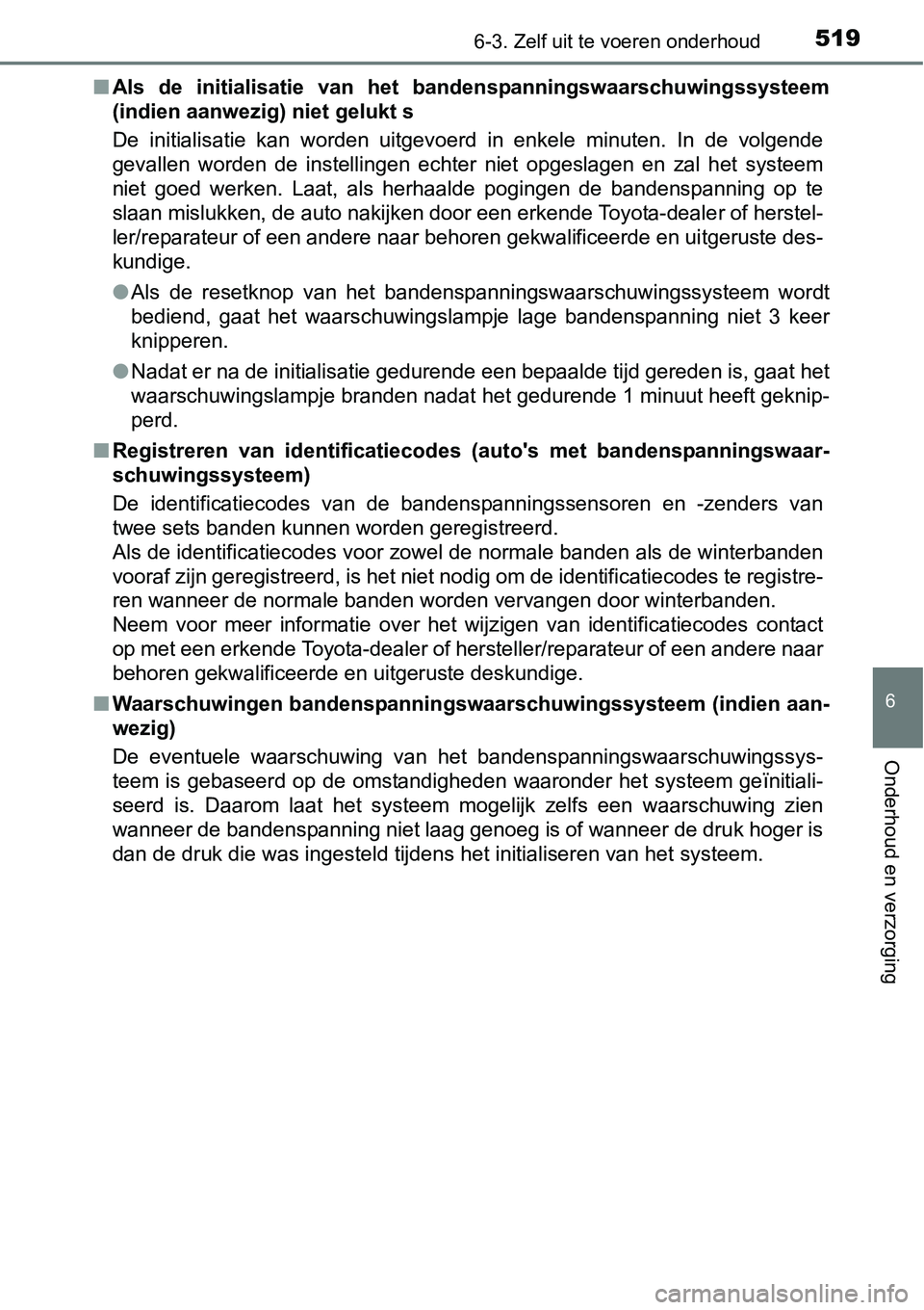 TOYOTA RAV4 HYBRID 2018  Instructieboekje (in Dutch) 5196-3. Zelf uit te voeren onderhoud
6
Onderhoud en verzorging
■Als  de  initialisatie  van  het  bandenspanningswaarschuwingssystee m
(indien aanwezig) niet gelukt s
De  initialisatie  kan  worden 