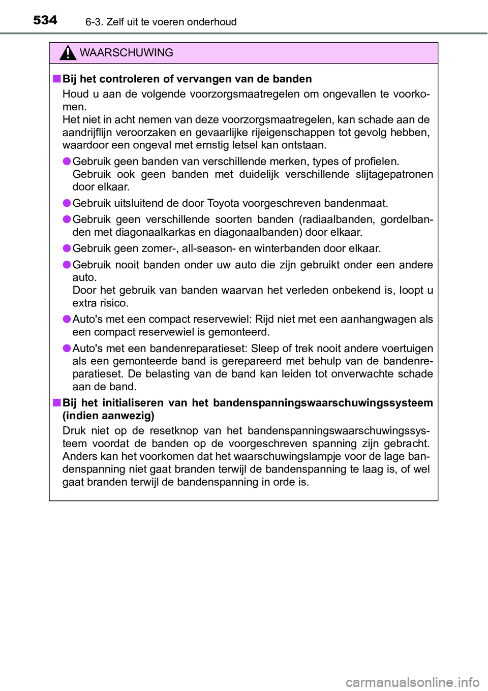 TOYOTA RAV4 HYBRID 2018  Instructieboekje (in Dutch) 5346-3. Zelf uit te voeren onderhoud
WAARSCHUWING
■Bij het controleren of  vervangen van de banden
Houd  u  aan  de  volgende  voorzorgsmaatregelen  om  ongevallen  te  vo orko-
men.
Het niet in ach