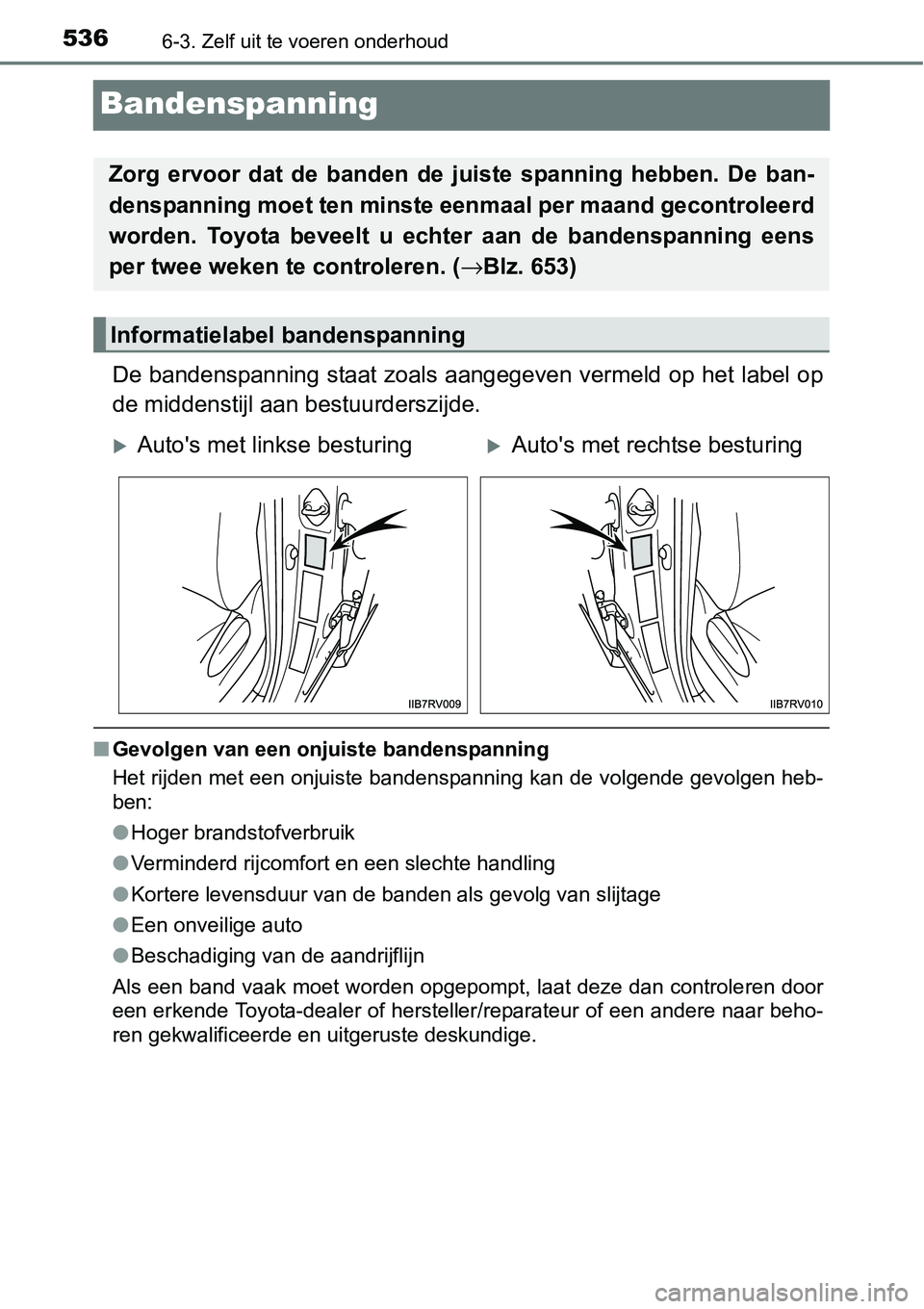 TOYOTA RAV4 HYBRID 2018  Instructieboekje (in Dutch) 5366-3. Zelf uit te voeren onderhoud
Bandenspanning
De bandenspanning staat zoals aangegeven vermeld op het label op
de middenstijl aan  bestuurderszijde.
■Gevolgen van een onjuiste bandenspanning
H