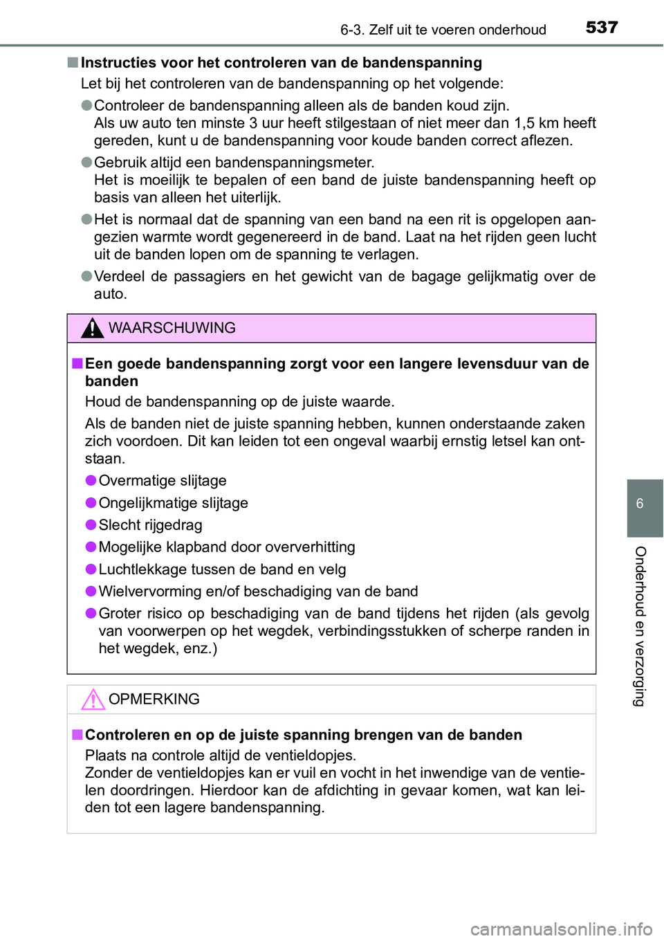 TOYOTA RAV4 HYBRID 2018  Instructieboekje (in Dutch) 5376-3. Zelf uit te voeren onderhoud
6
Onderhoud en verzorging
■Instructies voor het control eren van de bandenspanning
Let bij het controleren van de bandenspanning op het volgende:
● Controleer 