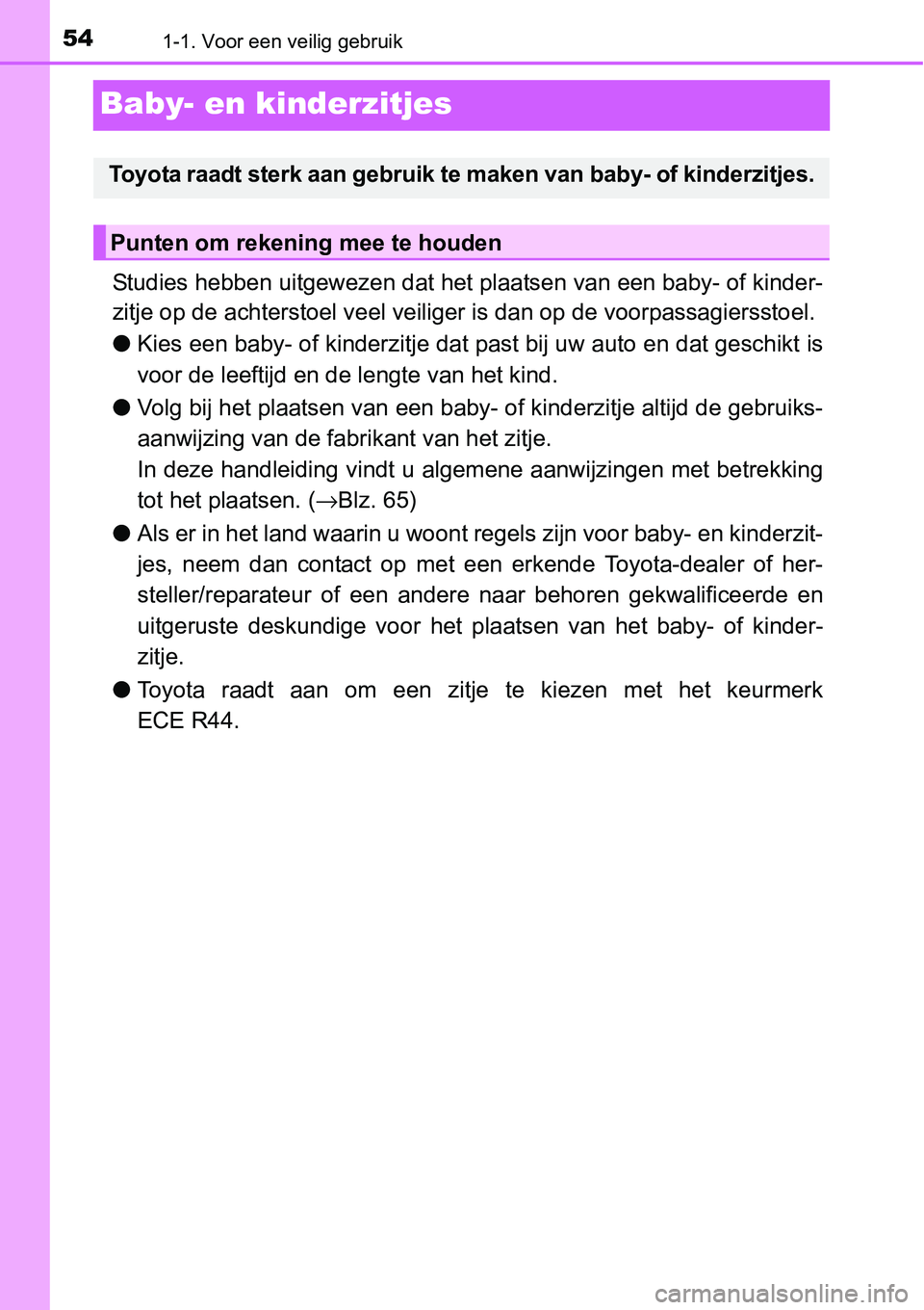 TOYOTA RAV4 HYBRID 2018 Instructieboekje (in Dutch) 541-1. Voor een veilig gebruik
Baby- en kinderzitjes
Studies hebben uitgewezen dat het plaatsen van een baby- of kinder-
zitje op de achterstoel veel veiliger is dan op de voorpassagie rsstoel.
● Ki TOYOTA RAV4 HYBRID 2018 Instructieboekje (in Dutch) 541-1. Voor een veilig gebruik
Baby- en kinderzitjes
Studies hebben uitgewezen dat het plaatsen van een baby- of kinder-
zitje op de achterstoel veel veiliger is dan op de voorpassagie rsstoel.
● Ki