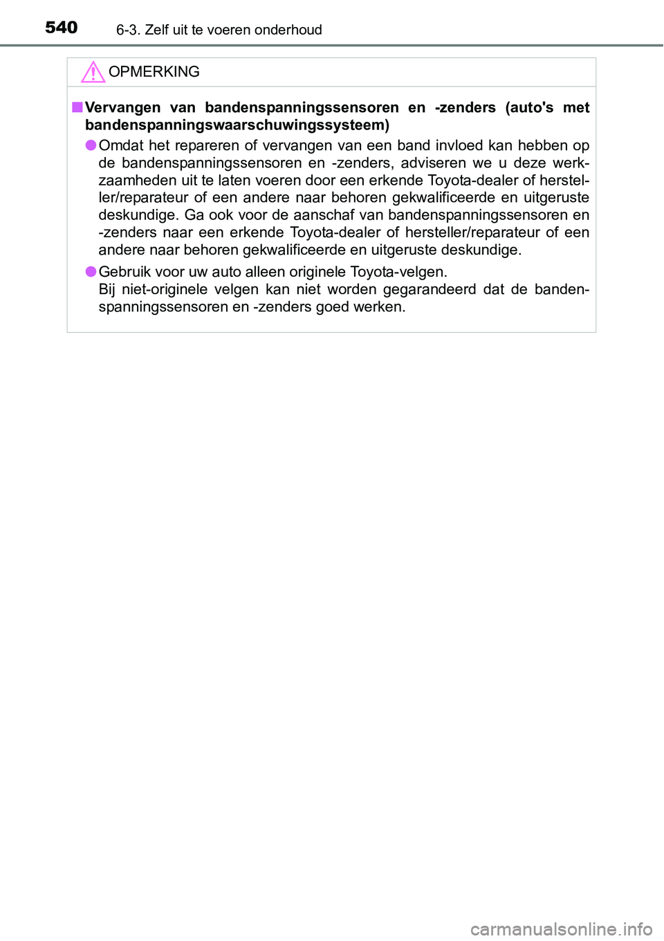TOYOTA RAV4 HYBRID 2018  Instructieboekje (in Dutch) 5406-3. Zelf uit te voeren onderhoud
OPMERKING
■Vervangen  van  bandenspanningssensoren  en  -zenders  (auto's  met
bandenspanningswaarschuwingssysteem)
● Omdat  het  repareren  of  vervangen 
