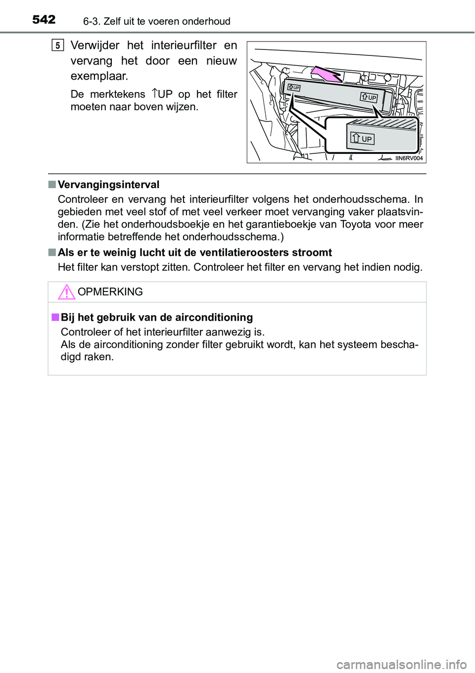 TOYOTA RAV4 HYBRID 2018  Instructieboekje (in Dutch) 5426-3. Zelf uit te voeren onderhoud
Verwijder  het  interieurfilter  en
vervang  het  door  een  nieuw
exemplaar.
De  merktekens \bUP  op  het  filter
moeten naar boven wijzen.
■ Vervangingsinterva