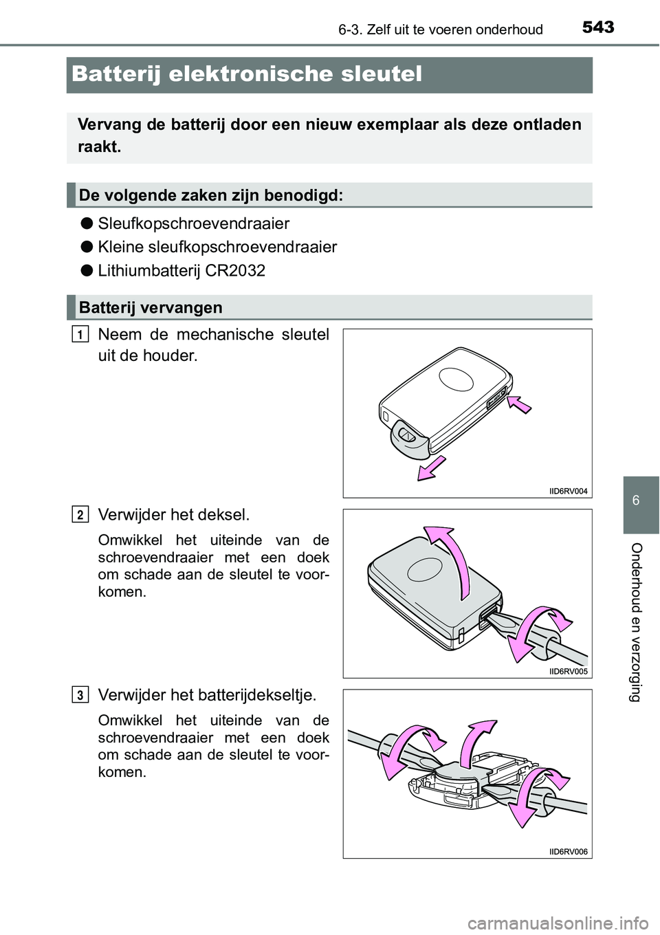 TOYOTA RAV4 HYBRID 2018  Instructieboekje (in Dutch) 5436-3. Zelf uit te voeren onderhoud
6
Onderhoud en verzorging
Batterij elektronische sleutel
●Sleufkopschroevendraaier
● Kleine sleufkopschroevendraaier
● Lithiumbatterij CR2032
Neem  de  mecha