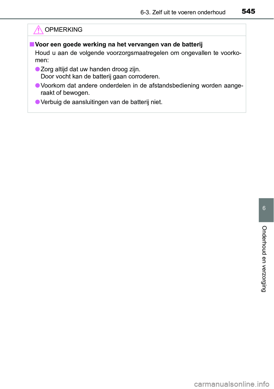 TOYOTA RAV4 HYBRID 2018  Instructieboekje (in Dutch) 5456-3. Zelf uit te voeren onderhoud
6
Onderhoud en verzorging
OPMERKING
■Voor een goede werking na h et vervangen van de batterij
Houd  u  aan  de  volgende  voorzorgsmaatregelen  om  ongevallen  t