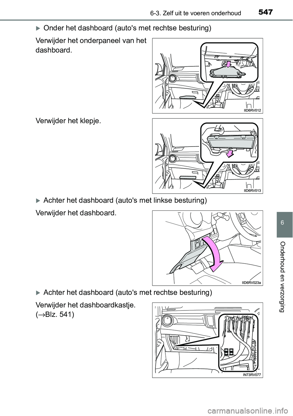 TOYOTA RAV4 HYBRID 2018  Instructieboekje (in Dutch) 5476-3. Zelf uit te voeren onderhoud
6
Onderhoud en verzorging
Onder het dashboard (auto' s met rechtse besturing)
Verwijder het onderpaneel van het
dashboard.
Verwijder het klepje.
Achter h