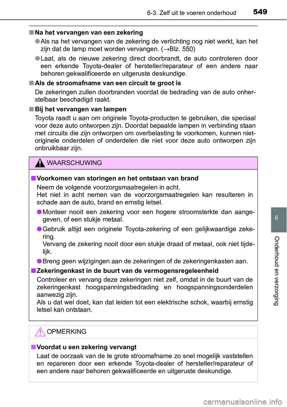 TOYOTA RAV4 HYBRID 2018  Instructieboekje (in Dutch) 5496-3. Zelf uit te voeren onderhoud
6
Onderhoud en verzorging
■Na het vervangen van een zekering
●Als na het vervangen van de zekering de verlichting nog niet we rkt, kan het
zijn dat de lamp moe