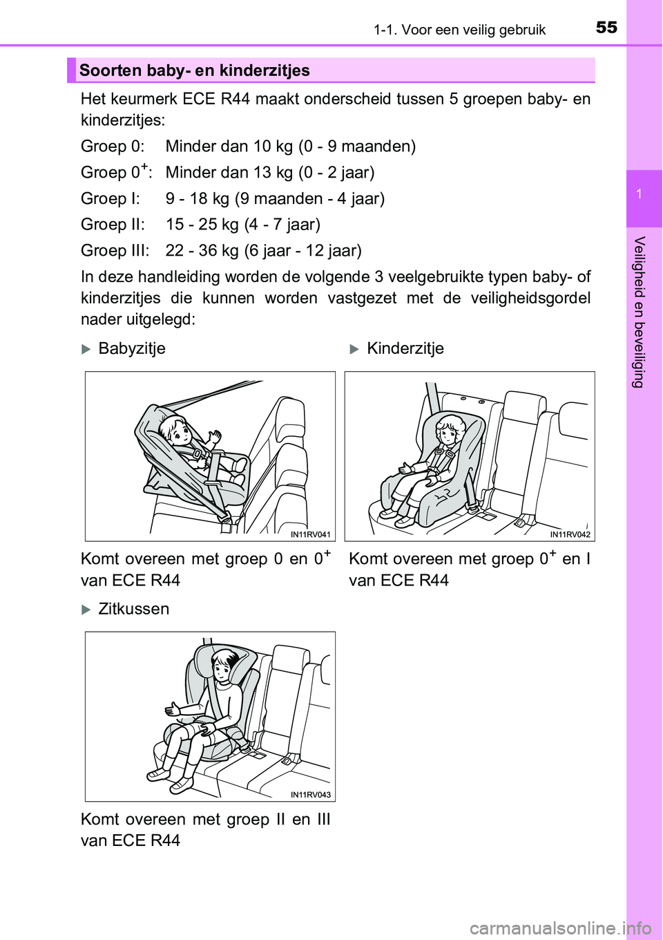 TOYOTA RAV4 HYBRID 2018 Instructieboekje (in Dutch) 551-1. Voor een veilig gebruik
1
Veiligheid en beveiliging
Het keurmerk ECE R44 maakt onderscheid tussen 5 groepen baby- en
kinderzitjes:
Groep 0: Minder dan 10 kg (0 - 9 maanden)
Groep 0
+: Minder da TOYOTA RAV4 HYBRID 2018 Instructieboekje (in Dutch) 551-1. Voor een veilig gebruik
1
Veiligheid en beveiliging
Het keurmerk ECE R44 maakt onderscheid tussen 5 groepen baby- en
kinderzitjes:
Groep 0: Minder dan 10 kg (0 - 9 maanden)
Groep 0
+: Minder da