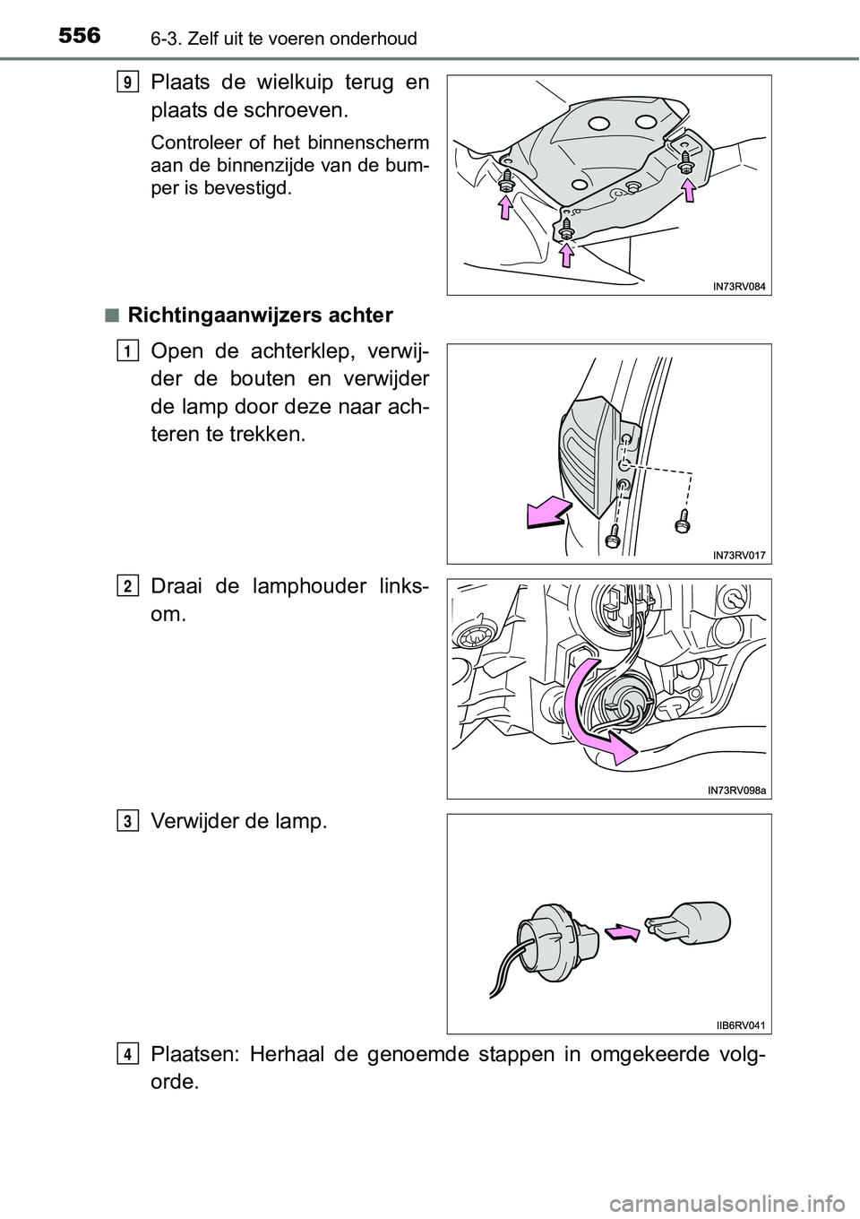TOYOTA RAV4 HYBRID 2018  Instructieboekje (in Dutch) 5566-3. Zelf uit te voeren onderhoud
Plaats  de  wielkuip  terug  en
plaats de schroeven.
Controleer  of  het  binnenscherm
aan de binnenzijde van de bum-
per is bevestigd.
■
Richtingaanwijzers acht