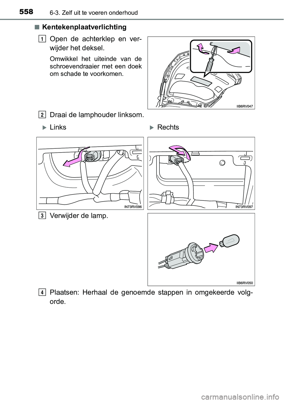 TOYOTA RAV4 HYBRID 2018  Instructieboekje (in Dutch) 5586-3. Zelf uit te voeren onderhoud
■KentekenplaatverlichtingOpen  de  achterklep  en  ver-
wijder het deksel.
Omwikkel  het  uiteinde  van  de
schroevendraaier  met  een  doek
om schade te voorkom