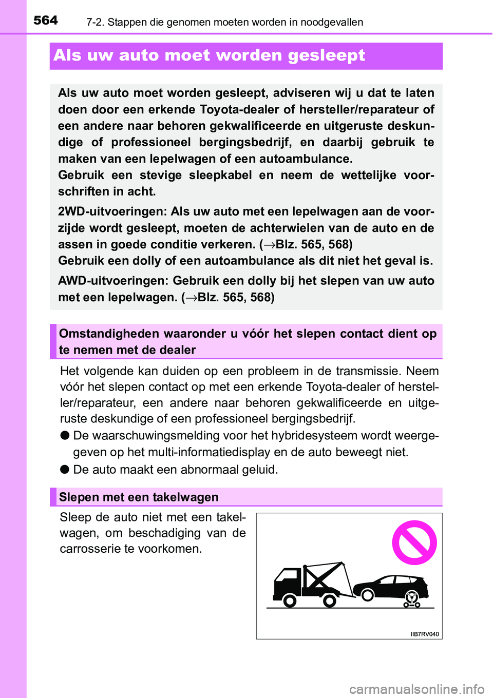TOYOTA RAV4 HYBRID 2018 Instructieboekje (in Dutch) 5647-2. Stappen die genomen moeten worden in noodgevallen
Als uw auto moet worden gesleept
Het volgende kan duiden op een probleem in de transmissie. Neem
vóór het slepen contact op met ee TOYOTA RAV4 HYBRID 2018 Instructieboekje (in Dutch) 5647-2. Stappen die genomen moeten worden in noodgevallen
Als uw auto moet worden gesleept
Het volgende kan duiden op een probleem in de transmissie. Neem
vóór het slepen contact op met ee