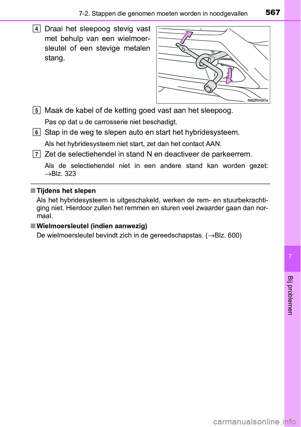 TOYOTA RAV4 HYBRID 2018 Instructieboekje (in Dutch) 5677-2. Stappen die genomen moeten worden in noodgevallen
7
Bij problemen
Draai het sleepoog stevig vast
met behulp van een wielmoer-
sleutel of een stevige metalen
stang.
Maak de kabel of TOYOTA RAV4 HYBRID 2018 Instructieboekje (in Dutch) 5677-2. Stappen die genomen moeten worden in noodgevallen
7
Bij problemen
Draai het sleepoog stevig vast
met behulp van een wielmoer-
sleutel of een stevige metalen
stang.
Maak de kabel of