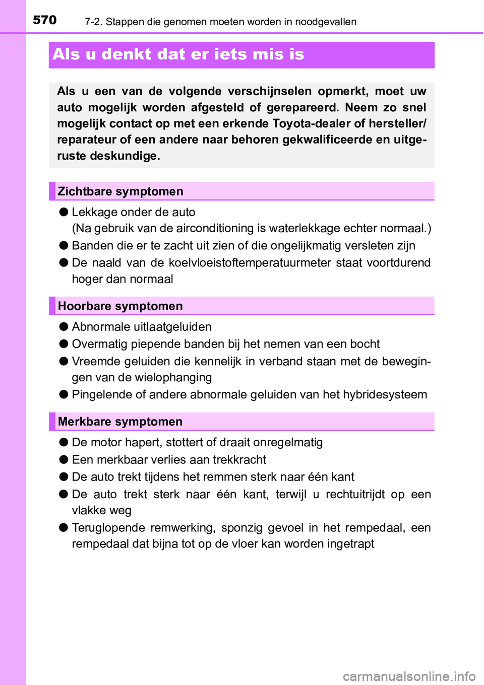 TOYOTA RAV4 HYBRID 2018  Instructieboekje (in Dutch) 5707-2. Stappen die genomen moeten worden in noodgevallen
Als u denkt dat er iets mis is
●Lekkage onder de auto 
(Na gebruik van de airconditioning is waterlekkage echter norma al.)
● Banden die e