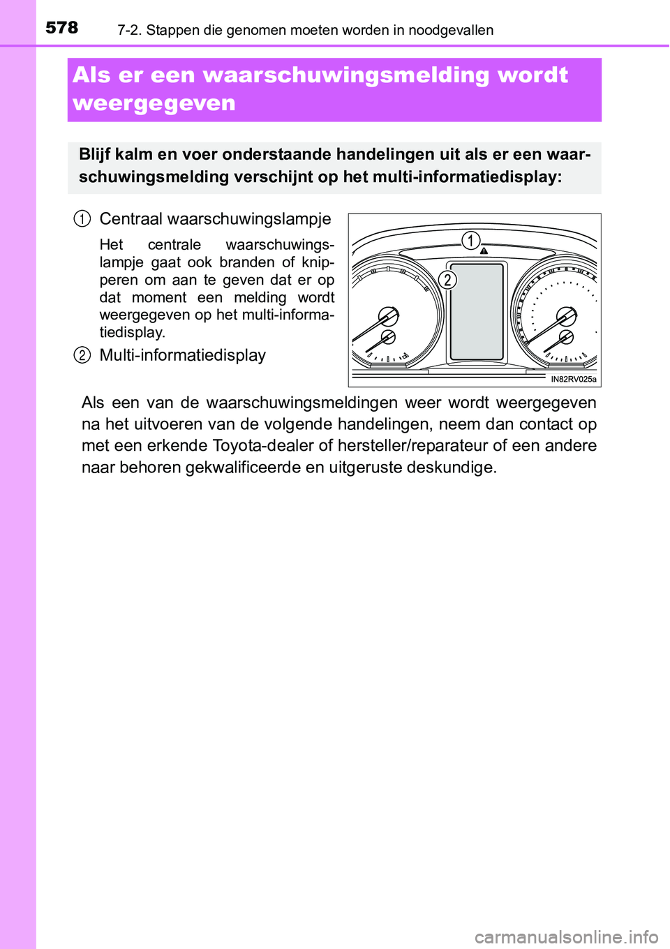 TOYOTA RAV4 HYBRID 2018  Instructieboekje (in Dutch) 5787-2. Stappen die genomen moeten worden in noodgevallen
Als er een waarschuwingsmelding wordt 
weergegeven
Centraal waarschuwingslampje
Het  centrale  waarschuwings-
lampje  gaat  ook  branden  of  